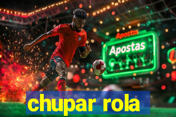 chupar rola